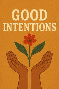 good intentions,
